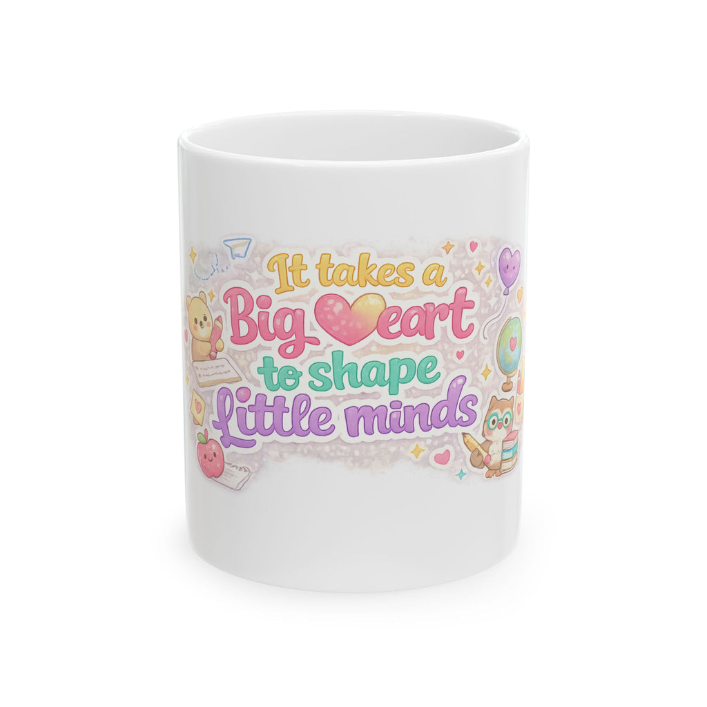 Teacher Appreciation Ceramic Mug — “It Takes a Big Heart to Shape Little Minds” (11oz/15oz)